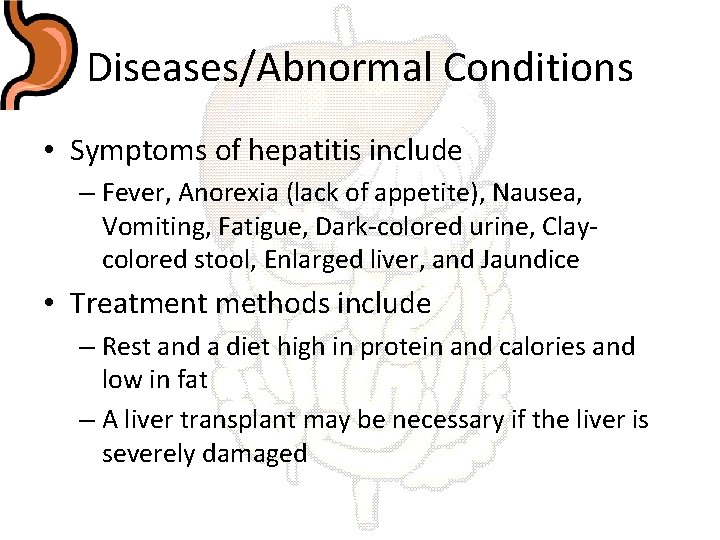 Diseases/Abnormal Conditions • Symptoms of hepatitis include – Fever, Anorexia (lack of appetite), Nausea,