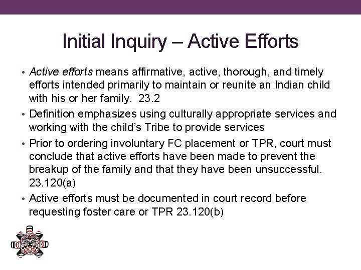Initial Inquiry – Active Efforts • Active efforts means affirmative, active, thorough, and timely