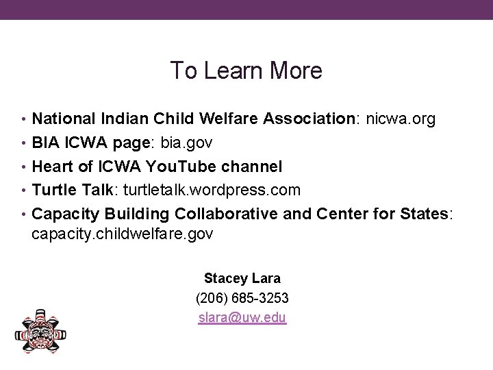 To Learn More • National Indian Child Welfare Association: nicwa. org • BIA ICWA