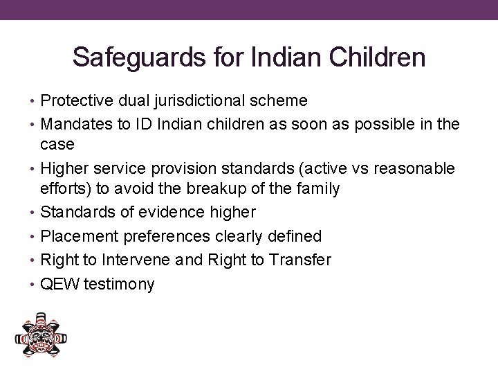 Safeguards for Indian Children • Protective dual jurisdictional scheme • Mandates to ID Indian