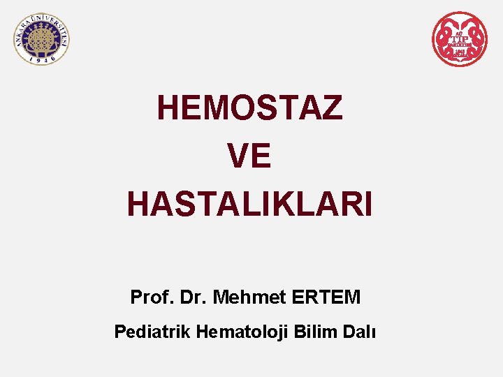 HEMOSTAZ VE HASTALIKLARI Prof. Dr. Mehmet ERTEM Pediatrik Hematoloji Bilim Dalı 