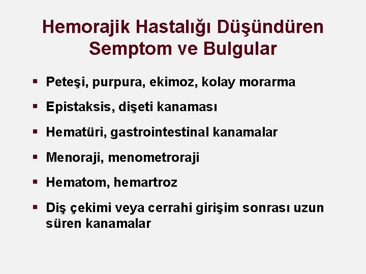 Hemorajik Hastalığı Düşündüren Semptom ve Bulgular § Peteşi, purpura, ekimoz, kolay morarma § Epistaksis,