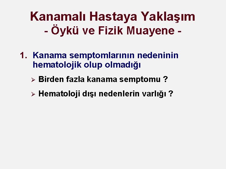 Kanamalı Hastaya Yaklaşım - Öykü ve Fizik Muayene 1. Kanama semptomlarının nedeninin hematolojik olup