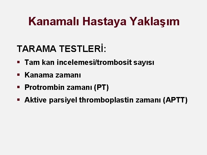 Kanamalı Hastaya Yaklaşım TARAMA TESTLERİ: § Tam kan incelemesi/trombosit sayısı § Kanama zamanı §