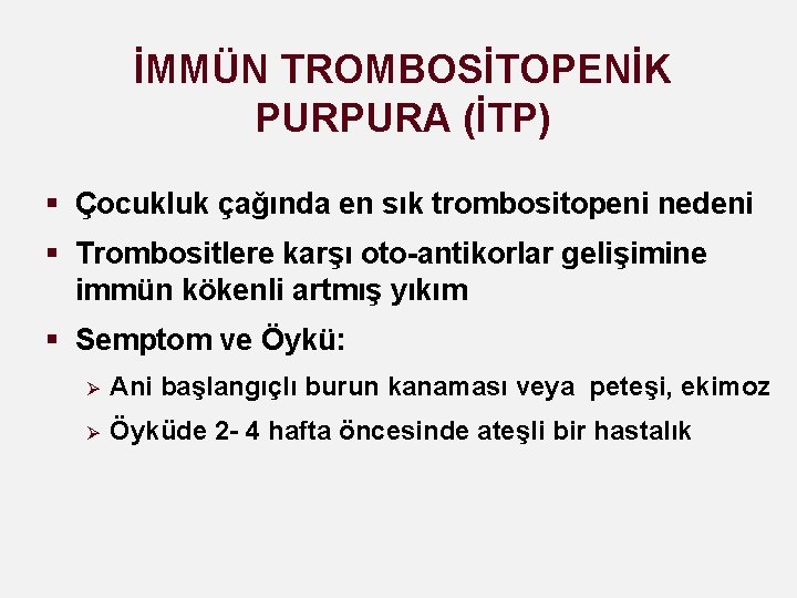 İMMÜN TROMBOSİTOPENİK PURPURA (İTP) § Çocukluk çağında en sık trombositopeni nedeni § Trombositlere karşı