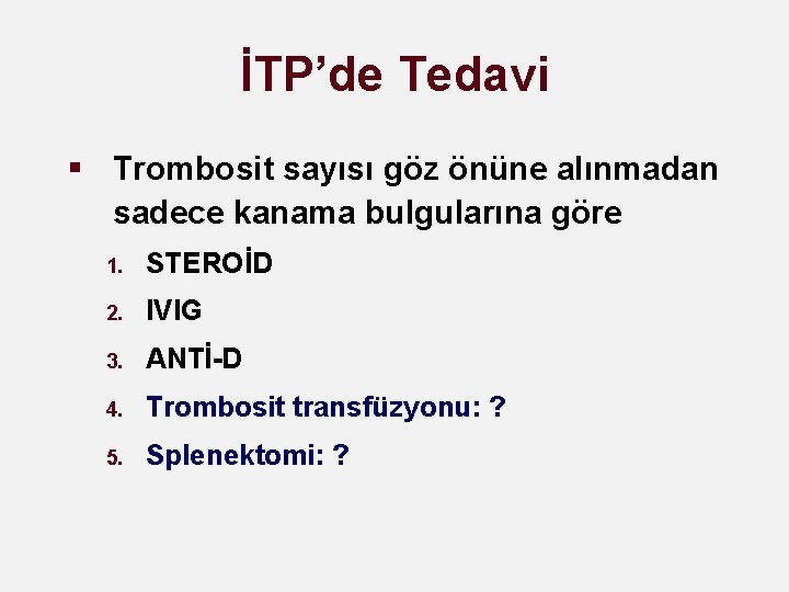 İTP’de Tedavi § Trombosit sayısı göz önüne alınmadan sadece kanama bulgularına göre 1. STEROİD