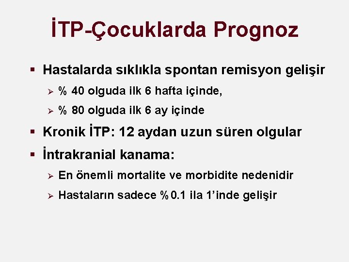 İTP-Çocuklarda Prognoz § Hastalarda sıklıkla spontan remisyon gelişir Ø % 40 olguda ilk 6