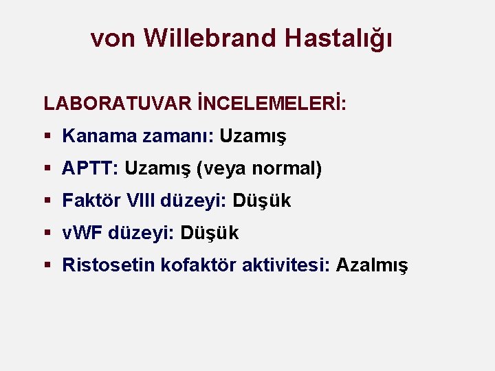 von Willebrand Hastalığı LABORATUVAR İNCELEMELERİ: § Kanama zamanı: Uzamış § APTT: Uzamış (veya normal)