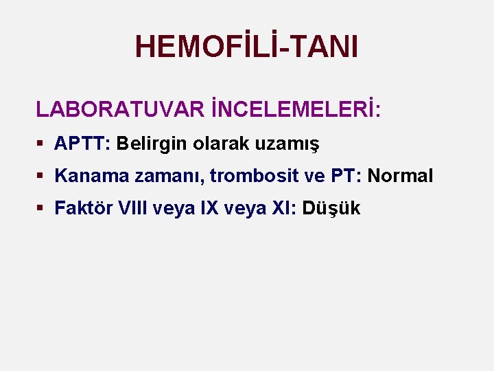 HEMOFİLİ-TANI LABORATUVAR İNCELEMELERİ: § APTT: Belirgin olarak uzamış § Kanama zamanı, trombosit ve PT: