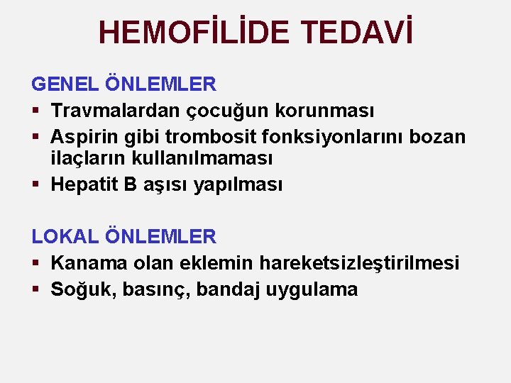 HEMOFİLİDE TEDAVİ GENEL ÖNLEMLER § Travmalardan çocuğun korunması § Aspirin gibi trombosit fonksiyonlarını bozan