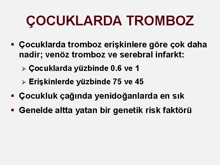 ÇOCUKLARDA TROMBOZ § Çocuklarda tromboz erişkinlere göre çok daha nadir; venöz tromboz ve serebral