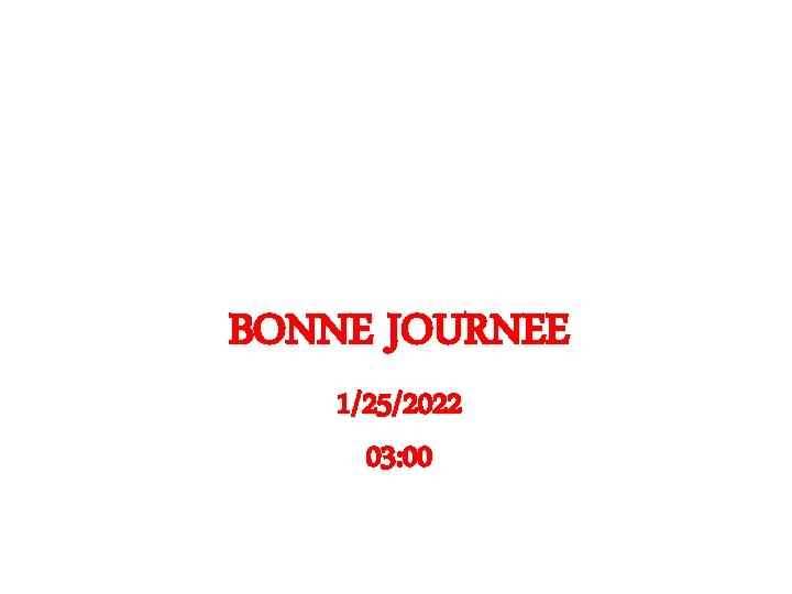 BONNE JOURNEE 1/25/2022 03: 00 