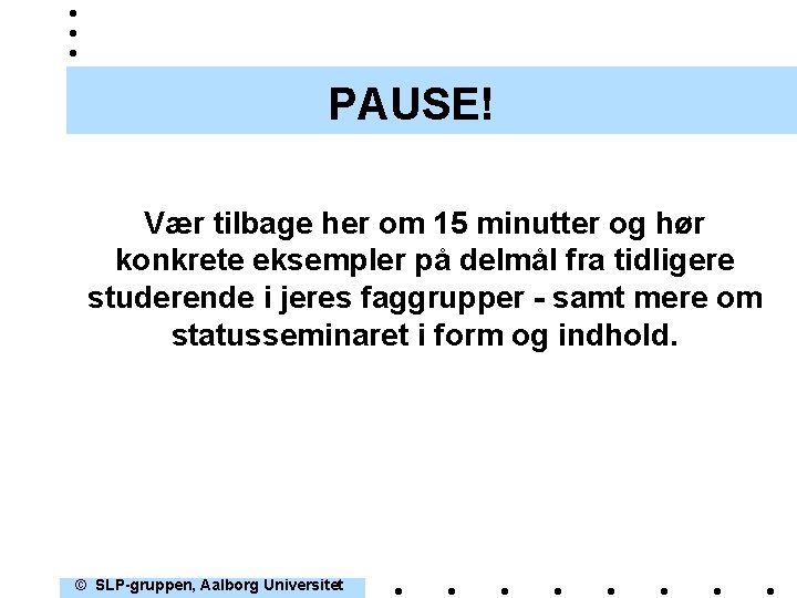 PAUSE! Vær tilbage her om 15 minutter og hør konkrete eksempler på delmål fra