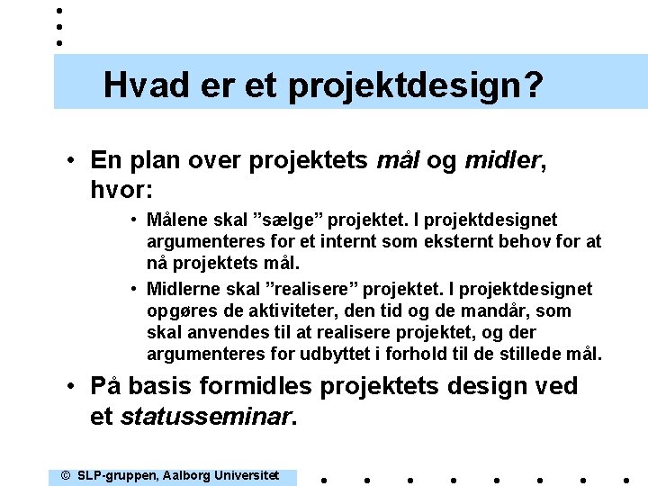 Hvad er et projektdesign? • En plan over projektets mål og midler, hvor: •