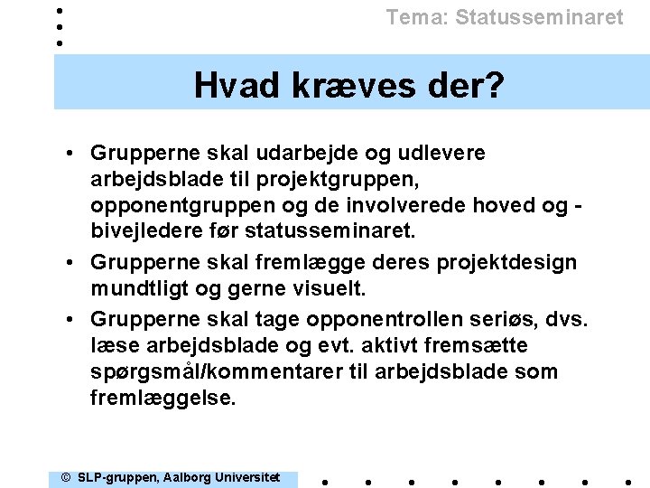 Tema: Statusseminaret Hvad kræves der? • Grupperne skal udarbejde og udlevere arbejdsblade til projektgruppen,