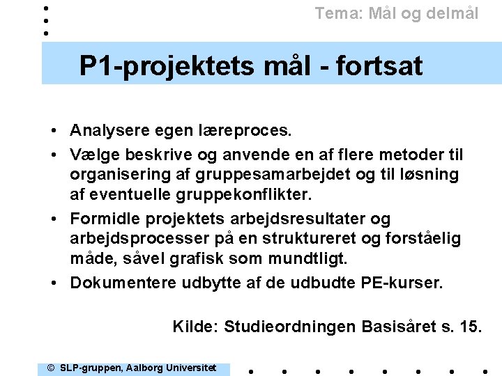 Tema: Mål og delmål P 1 -projektets mål - fortsat • Analysere egen læreproces.