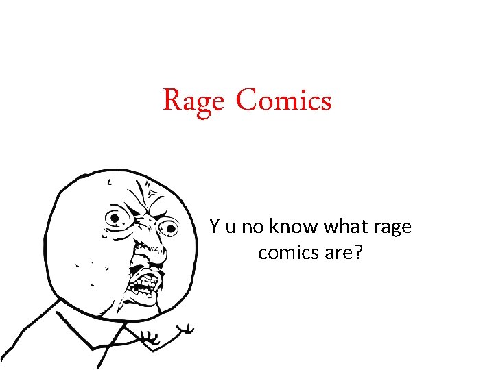 Rage Comics Y u no know what rage comics are? 