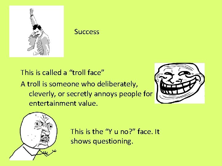 Success This is called a “troll face” A troll is someone who deliberately, cleverly,