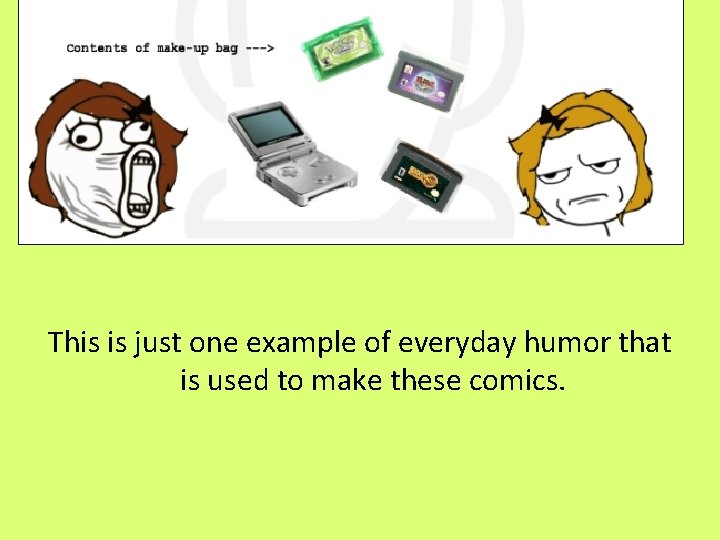 This is just one example of everyday humor that is used to make these