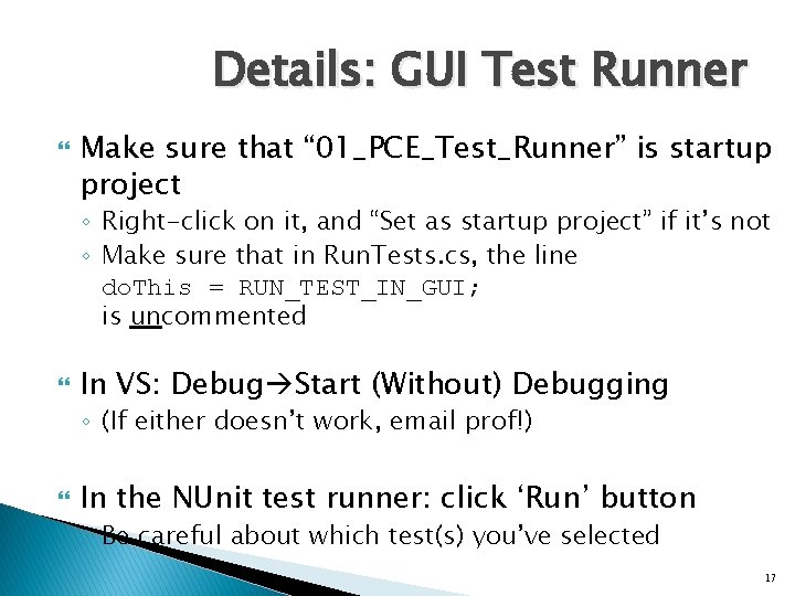 Details: GUI Test Runner Make sure that “ 01_PCE_Test_Runner” is startup project ◦ Right-click