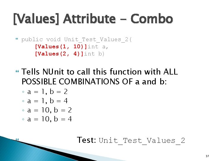 [Values] Attribute - Combo public void Unit_Test_Values_2( [Values(1, 10)]int a, [Values(2, 4)]int b) Tells