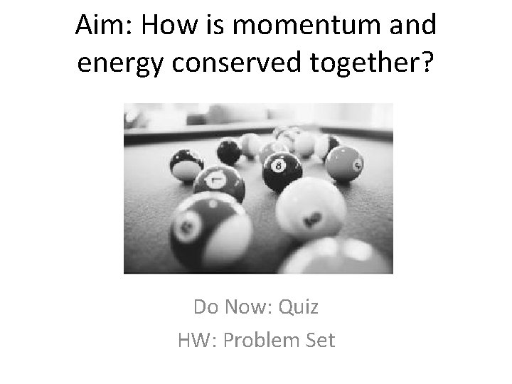 Aim: How is momentum and energy conserved together? Do Now: Quiz HW: Problem Set