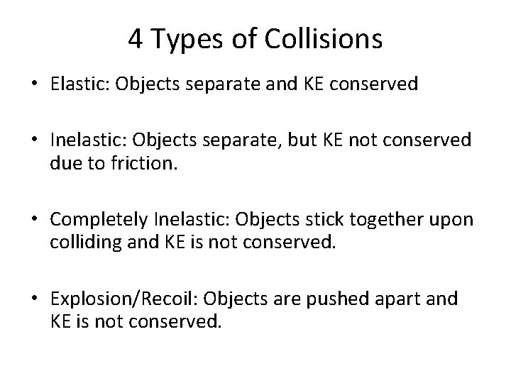 4 Types of Collisions • Elastic: Objects separate and KE conserved • Inelastic: Objects