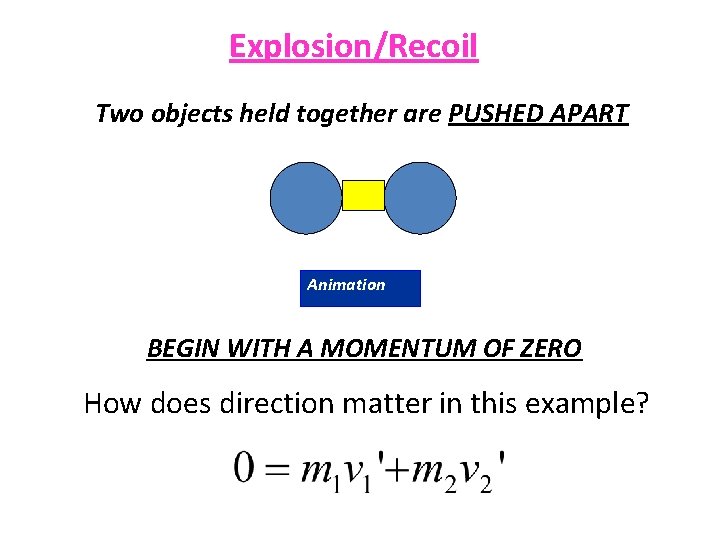 Explosion/Recoil Two objects held together are PUSHED APART Animation BEGIN WITH A MOMENTUM OF