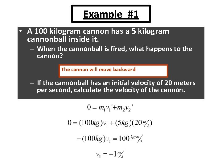 Example #1 • A 100 kilogram cannon has a 5 kilogram cannonball inside it.