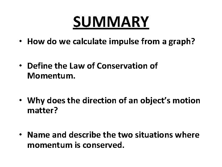 SUMMARY • How do we calculate impulse from a graph? • Define the Law