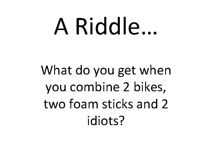 A Riddle… What do you get when you combine 2 bikes, two foam sticks