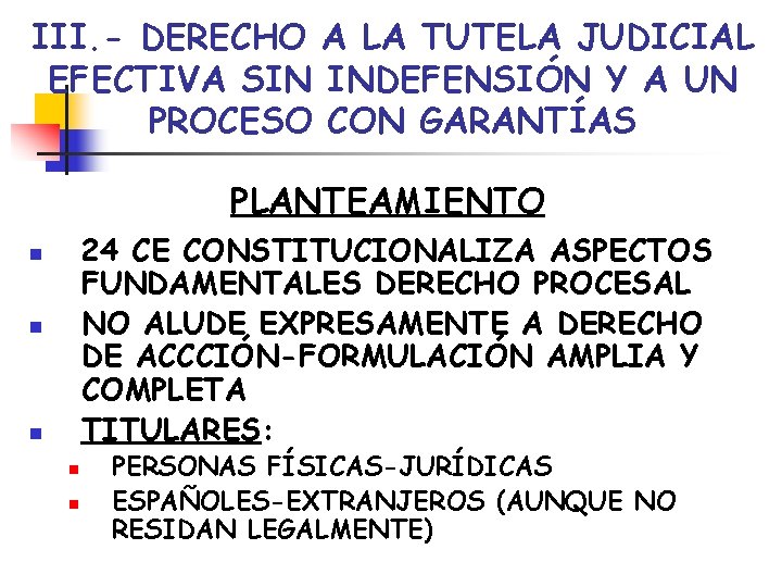 III. - DERECHO A LA TUTELA JUDICIAL EFECTIVA SIN INDEFENSIÓN Y A UN PROCESO