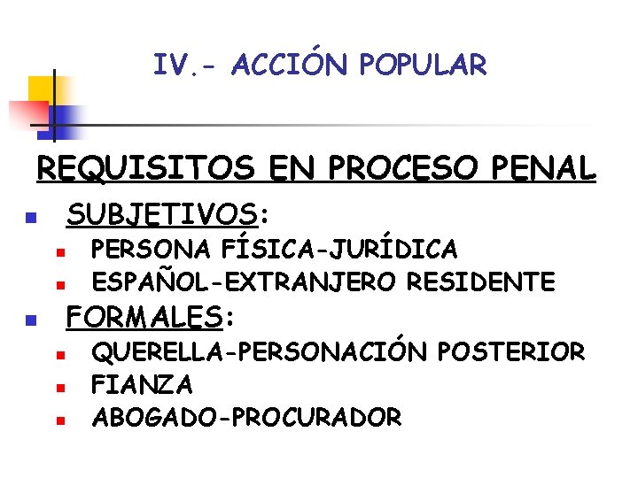 IV. - ACCIÓN POPULAR REQUISITOS EN PROCESO PENAL SUBJETIVOS: n n n PERSONA FÍSICA-JURÍDICA