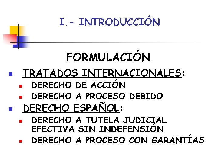 I. - INTRODUCCIÓN FORMULACIÓN TRATADOS INTERNACIONALES: n n n DERECHO DE ACCIÓN DERECHO A