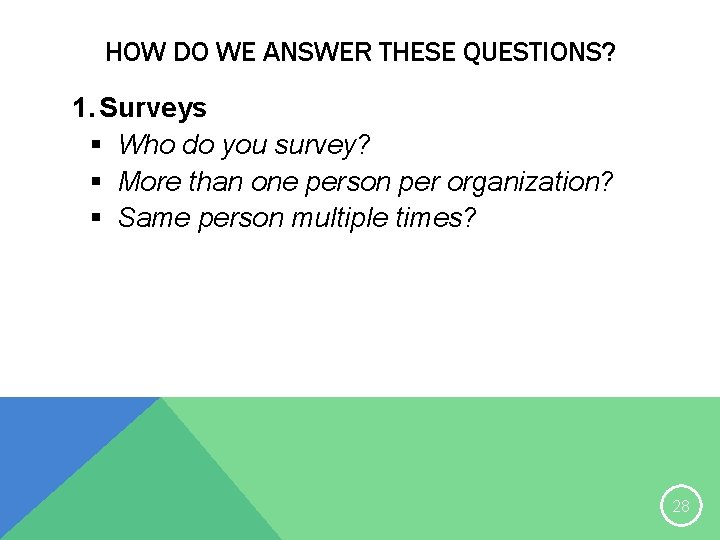 HOW DO WE ANSWER THESE QUESTIONS? 1. Surveys § Who do you survey? §