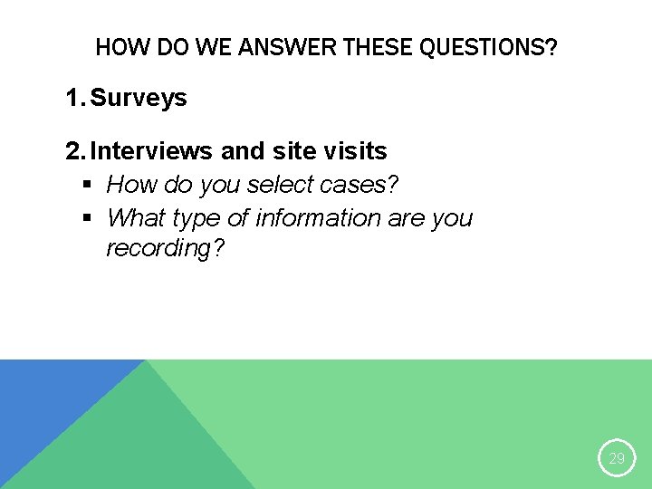 HOW DO WE ANSWER THESE QUESTIONS? 1. Surveys 2. Interviews and site visits §
