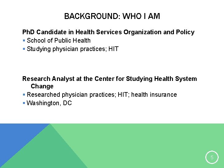 BACKGROUND: WHO I AM Ph. D Candidate in Health Services Organization and Policy §