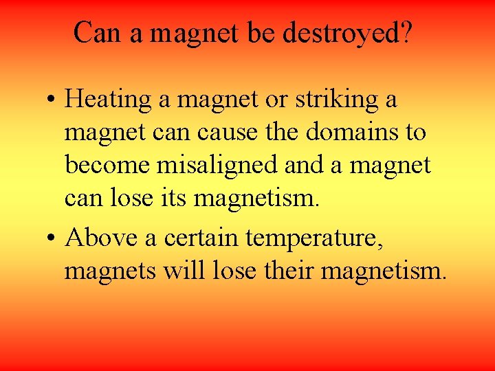 Can a magnet be destroyed? • Heating a magnet or striking a magnet can