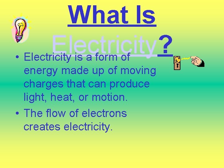 What Is Electricity? • Electricity is a form of energy made up of moving