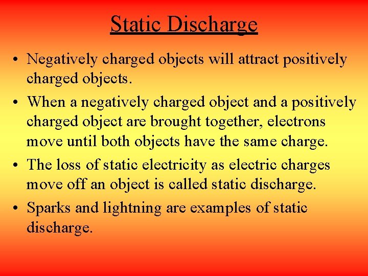 Static Discharge • Negatively charged objects will attract positively charged objects. • When a