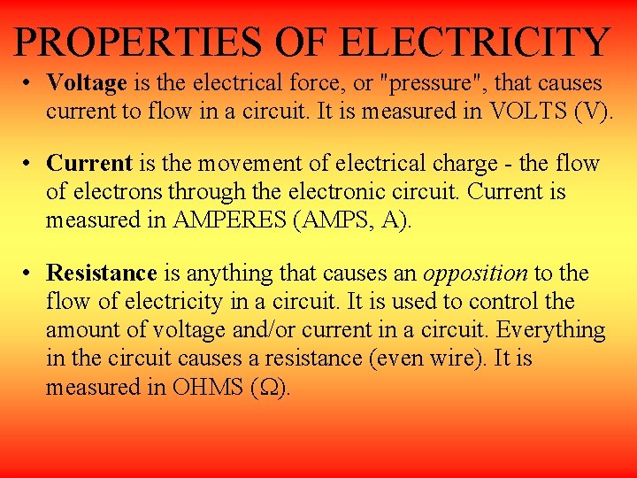 PROPERTIES OF ELECTRICITY • Voltage is the electrical force, or "pressure", that causes current