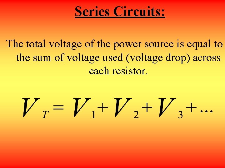 Series Circuits: The total voltage of the power source is equal to the sum