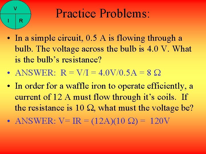 V I R Practice Problems: • In a simple circuit, 0. 5 A is