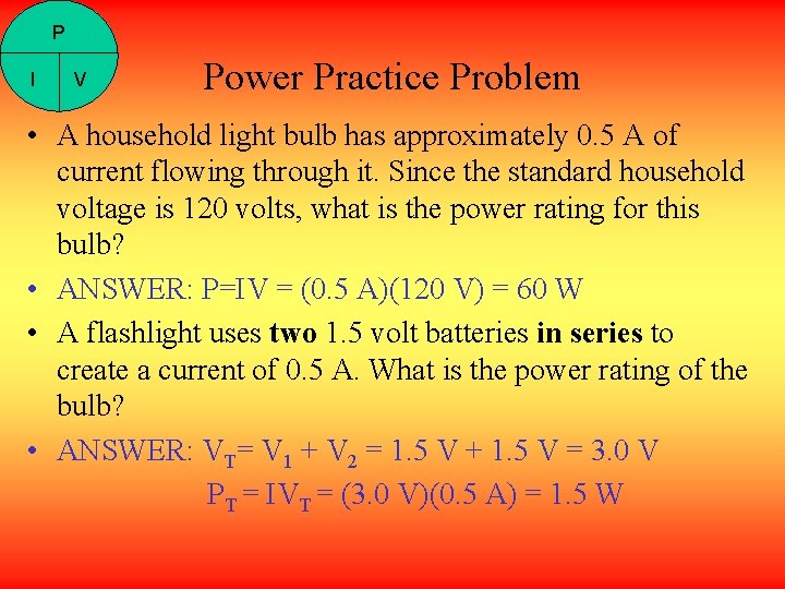 P I V Power Practice Problem • A household light bulb has approximately 0.