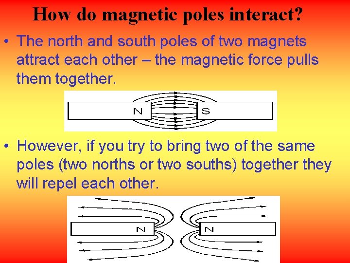 How do magnetic poles interact? • The north and south poles of two magnets