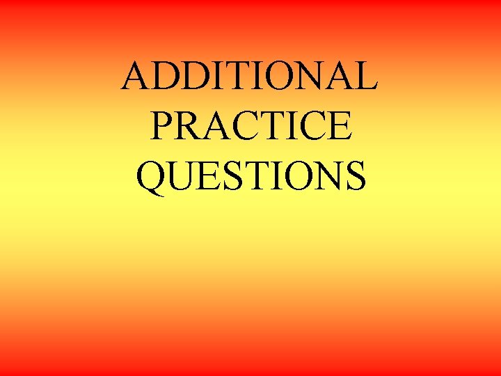 ADDITIONAL PRACTICE QUESTIONS 