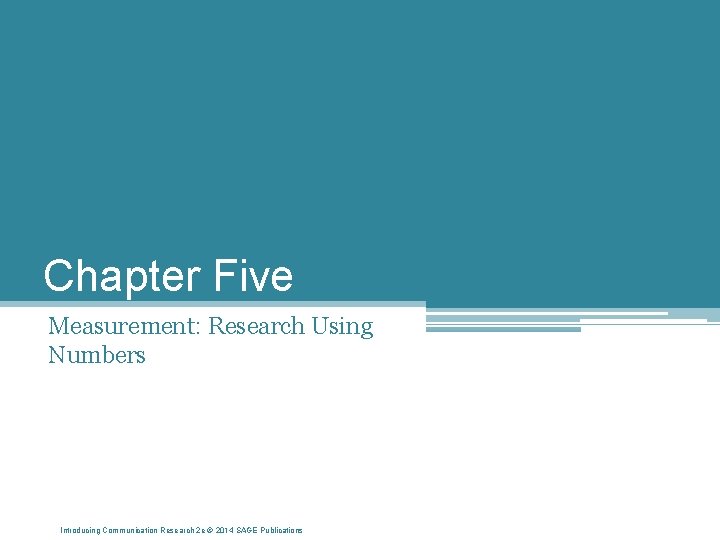 Chapter Five Measurement: Research Using Numbers Introducing Communication Research 2 e © 2014 SAGE