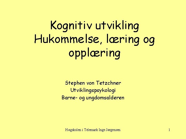 Kognitiv utvikling Hukommelse, læring og opplæring Stephen von Tetzchner Utviklingspsykologi Barne- og ungdomsalderen Høgskolen