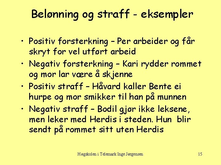 Belønning og straff - eksempler • Positiv forsterkning – Per arbeider og får skryt