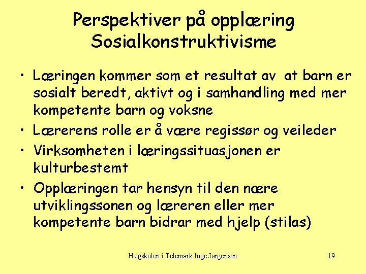 Perspektiver på opplæring Sosialkonstruktivisme • Læringen kommer som et resultat av at barn er